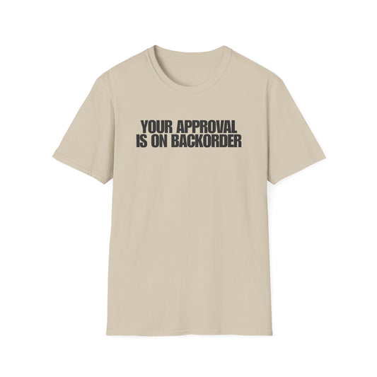 Your Approval Is On Backorder T-Shirt