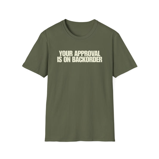 Your Approval Is On Backorder T-Shirt