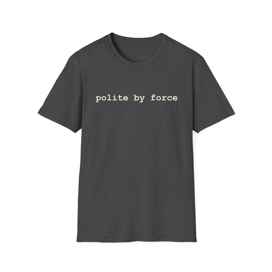 polite by force T-Shirt