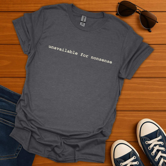 unavailable for nonsense T-Shirt