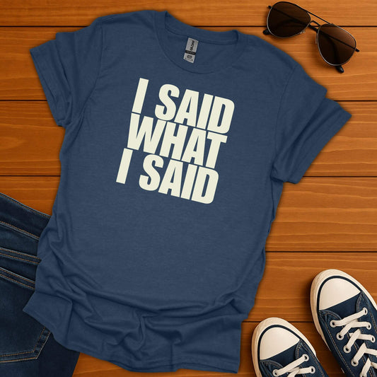 I Said What I Said T-Shirt
