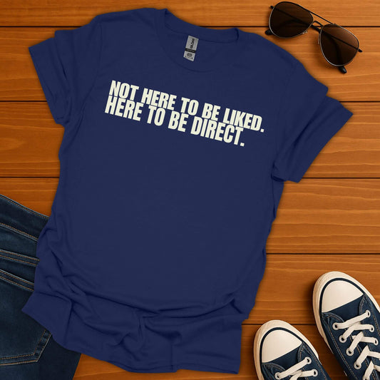 Not Here To Be Liked T-Shirt