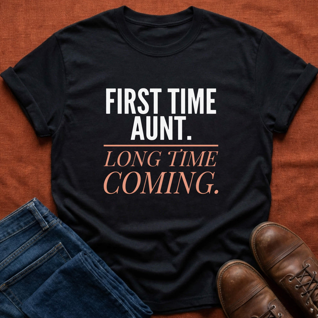 First Time Aunt Long Time Coming T-Shirt