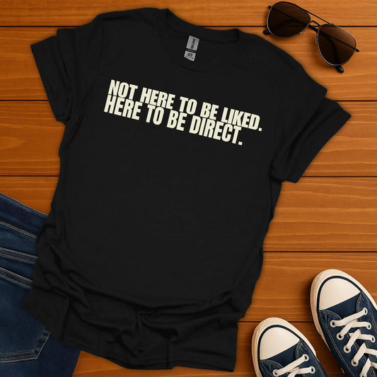 Not Here To Be Liked T-Shirt