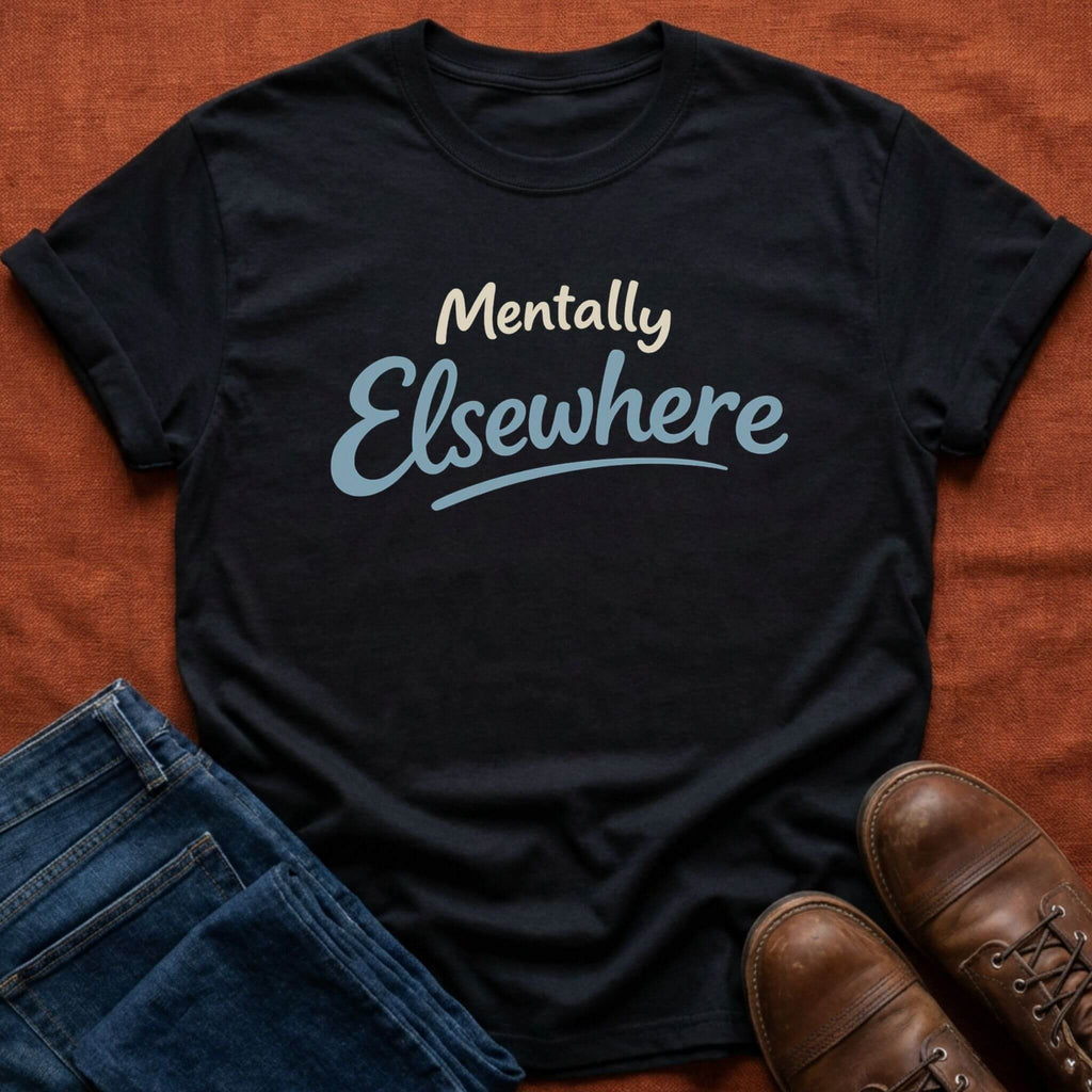 Mentally Elsewhere T-Shirt