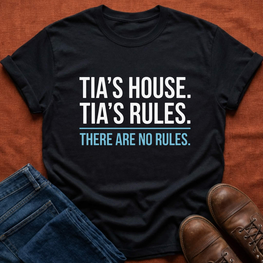 Tia's House. Tia's Rules. T-Shirt