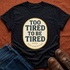 Too Tired To Be Tired T-Shirt