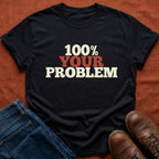 100% Your Problem T-Shirt