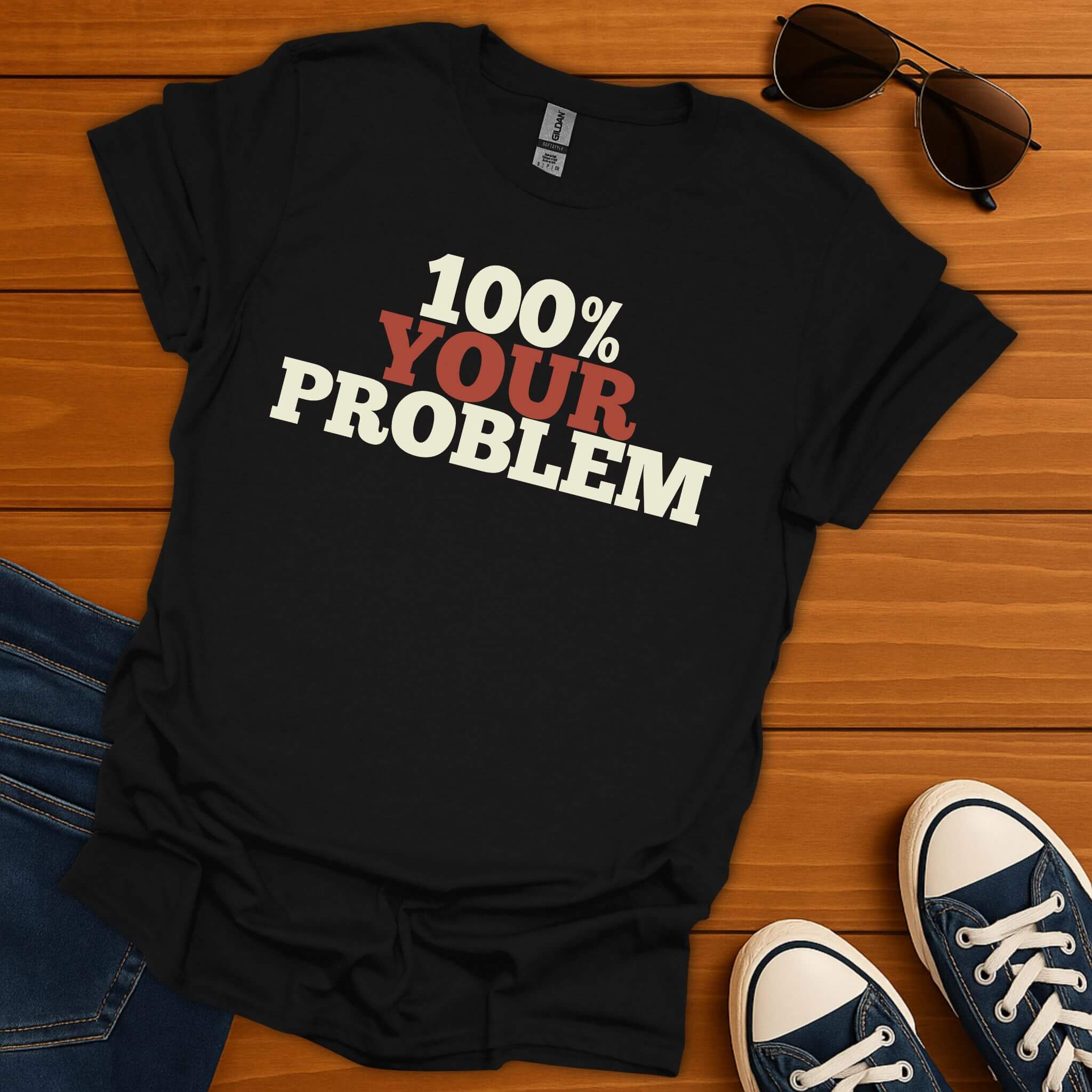 100% Your Problem T-Shirt