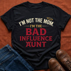 Not Mom, Bad Influence Aunt T-Shirt