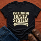 Pretending I Have a System T-Shirt
