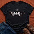 Deserve Better T-Shirt