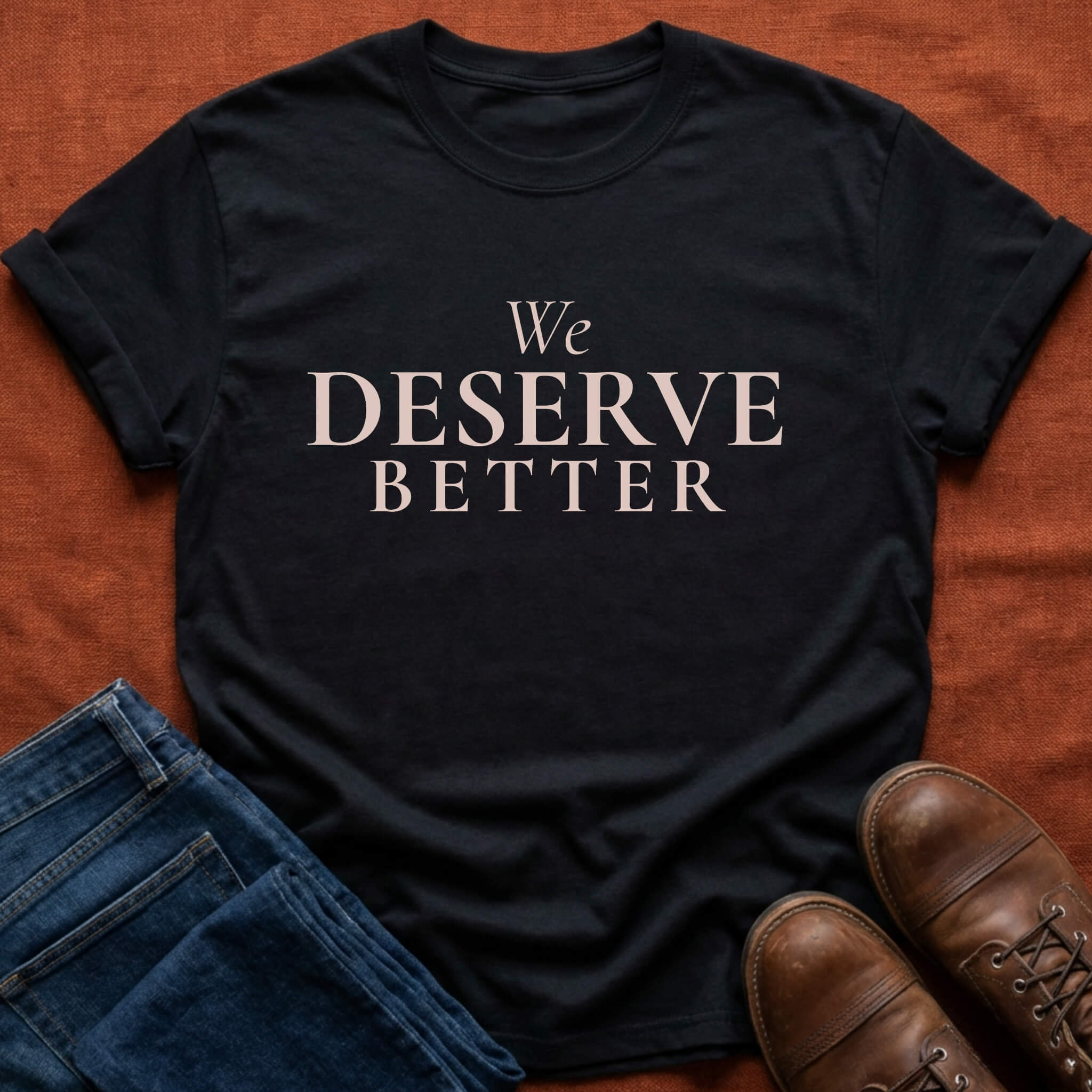 Deserve Better T-Shirt