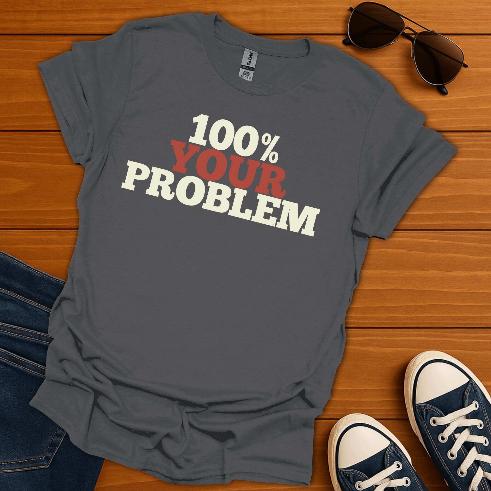 100% Your Problem T-Shirt