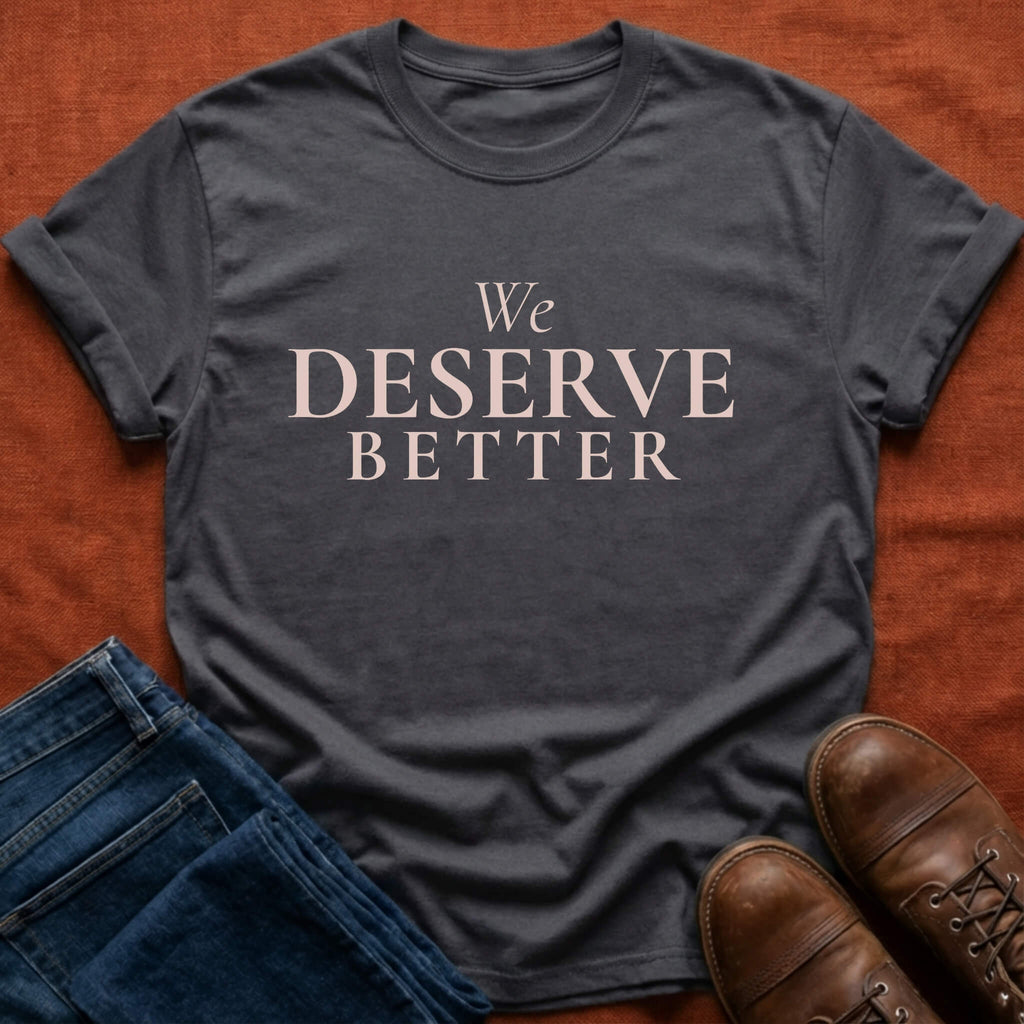 Deserve Better T-Shirt