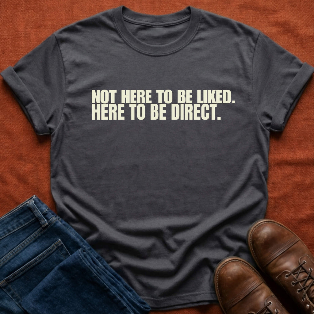 Not Here To Be Liked T-Shirt