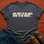 Not Here To Be Liked T-Shirt