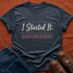 I Started It Aunt ConfessionsT-Shirt