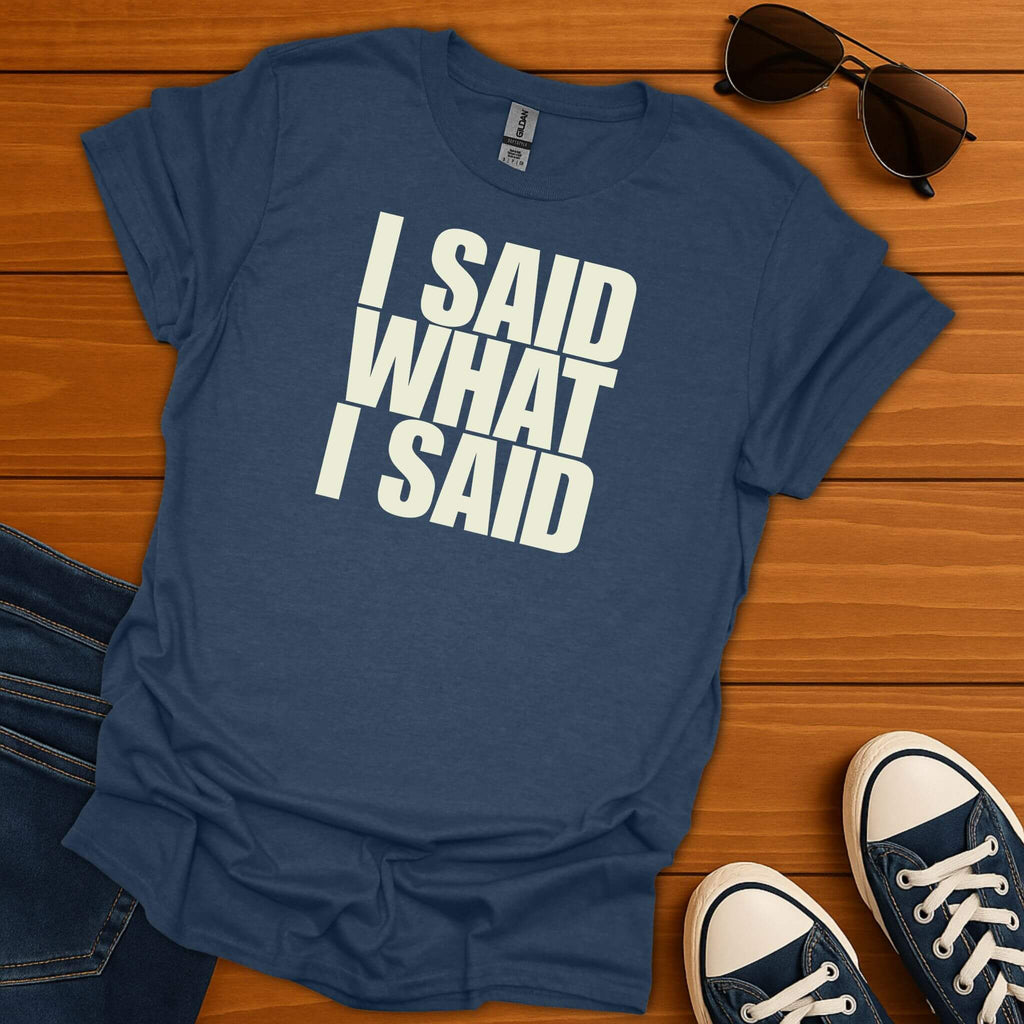 I Said What I Said T-Shirt