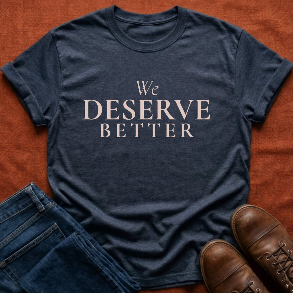 Deserve Better T-Shirt