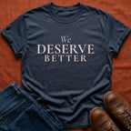 Deserve Better T-Shirt