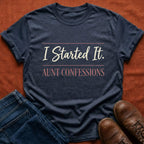 I Started It Aunt ConfessionsT-Shirt