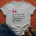 Love Them Then Go Home T-Shirt