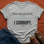 She Disciplines I Corrupt T-Shirt