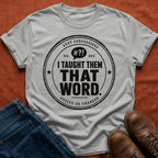I Taught Them That Word T-Shirt