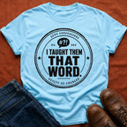 I Taught Them That Word T-Shirt