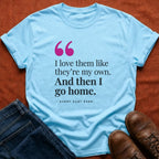 Love Them Then Go Home T-Shirt