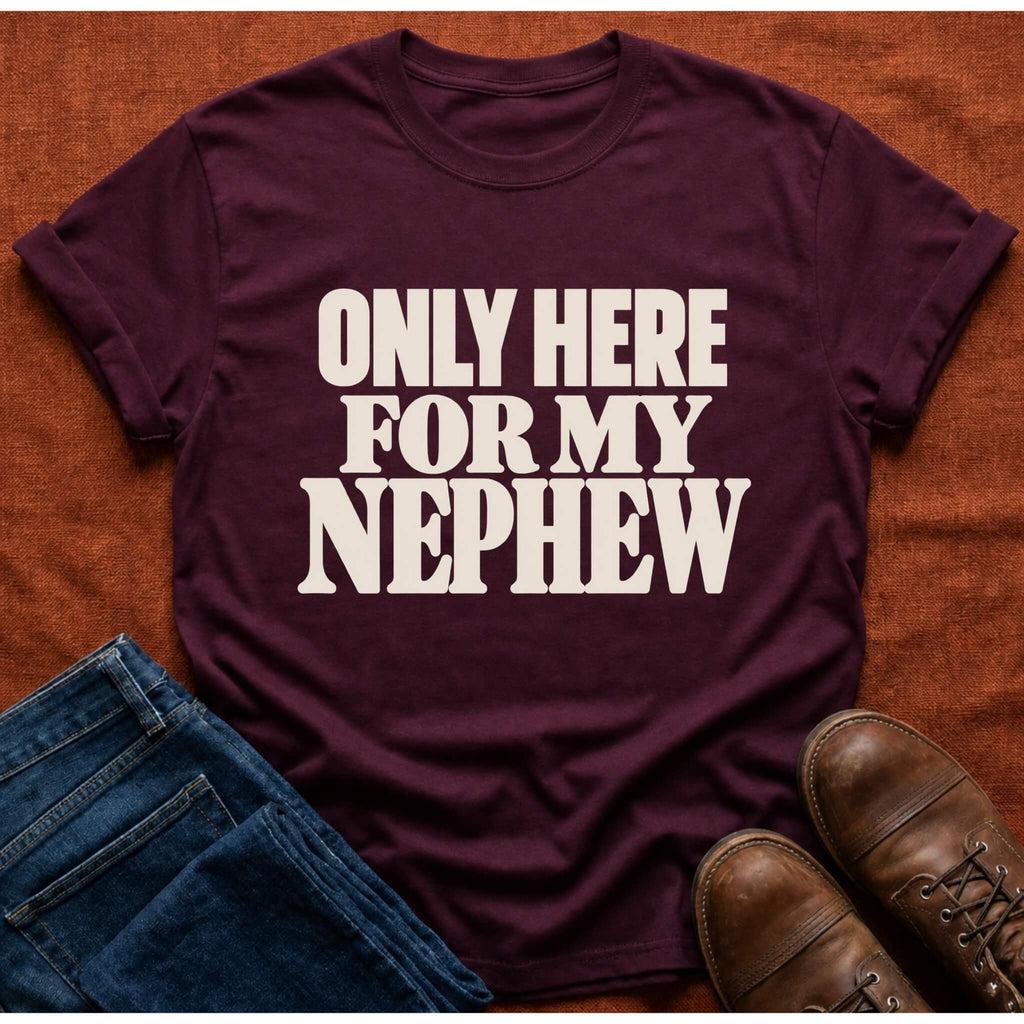 Here for Nephew T-Shirt