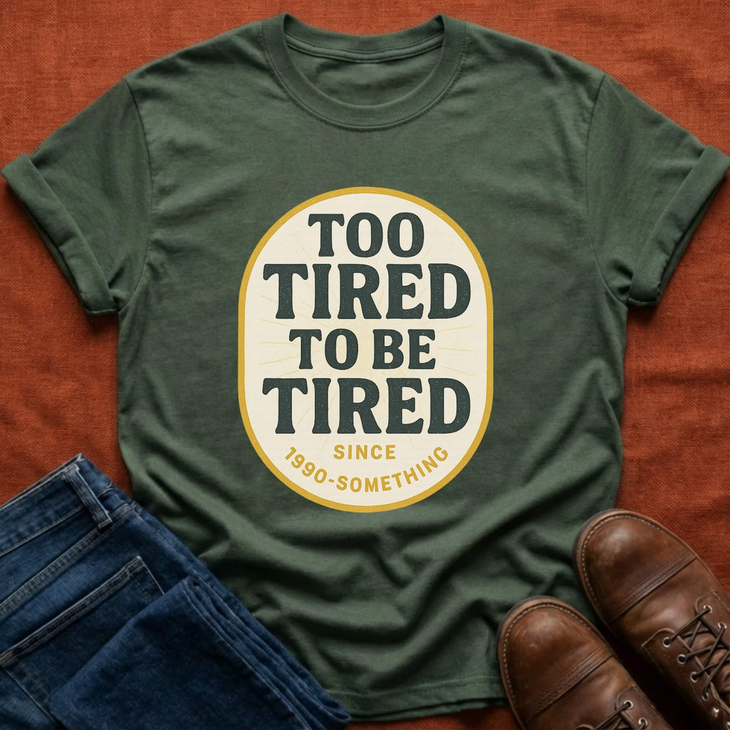 Too Tired To Be Tired T-Shirt