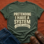 Pretending I Have a System T-Shirt
