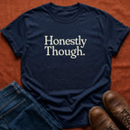 Honestly Though T-Shirt