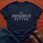 Deserve Better T-Shirt