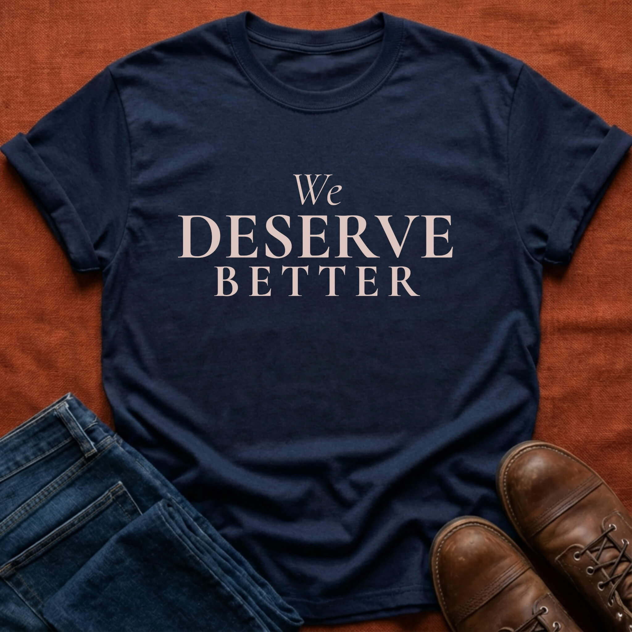 Deserve Better T-Shirt
