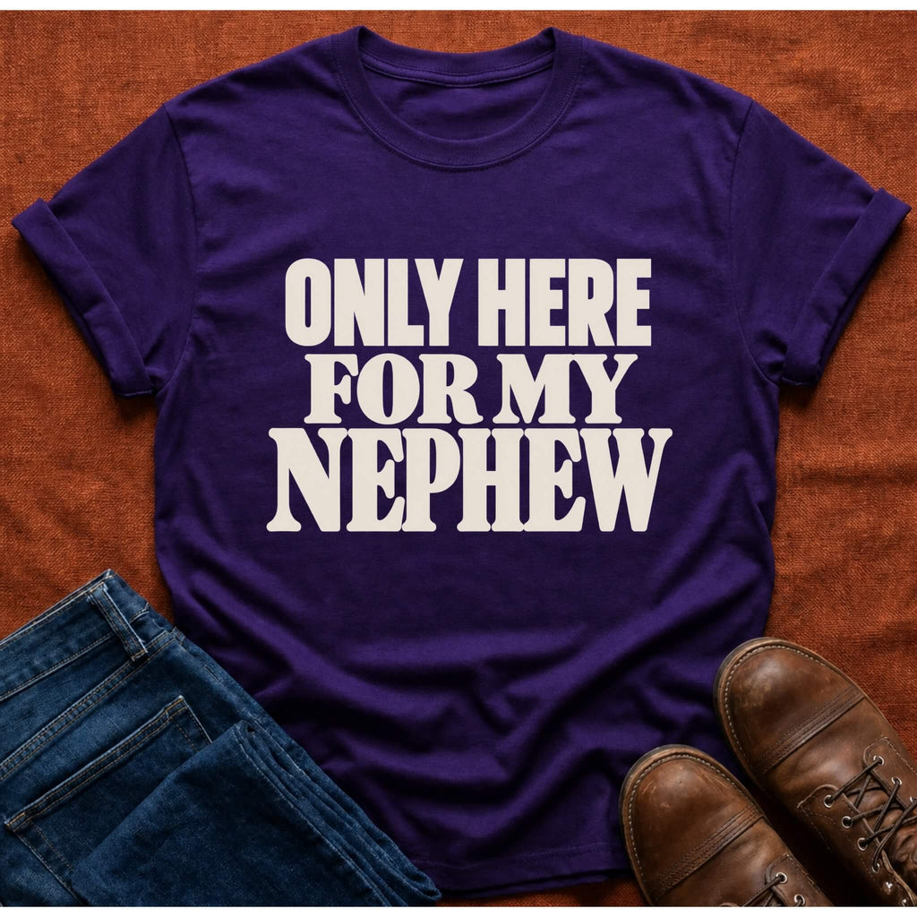 Here for Nephew T-Shirt