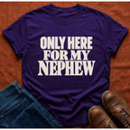 Here for Nephew T-Shirt
