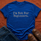 Not For Beginners T-Shirt