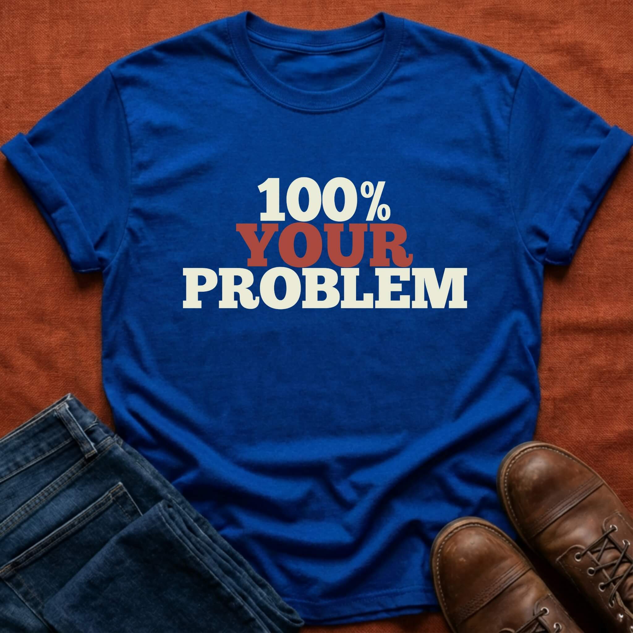 100% Your Problem T-Shirt