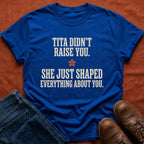 Tita Didn't Raise You T-Shirt