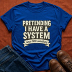 Pretending I Have a System T-Shirt