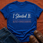 I Started It Aunt ConfessionsT-Shirt