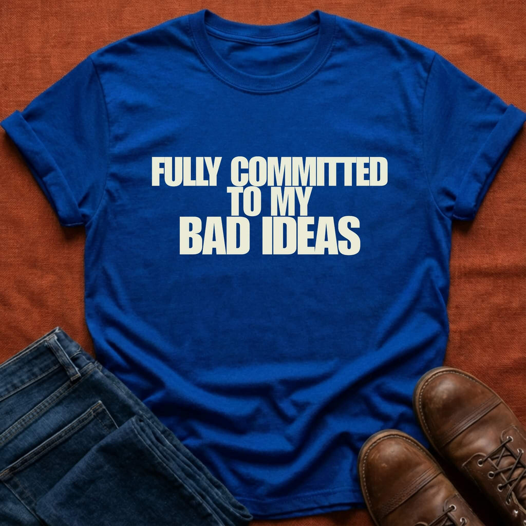 Committed To My Bad Ideas T-Shirt