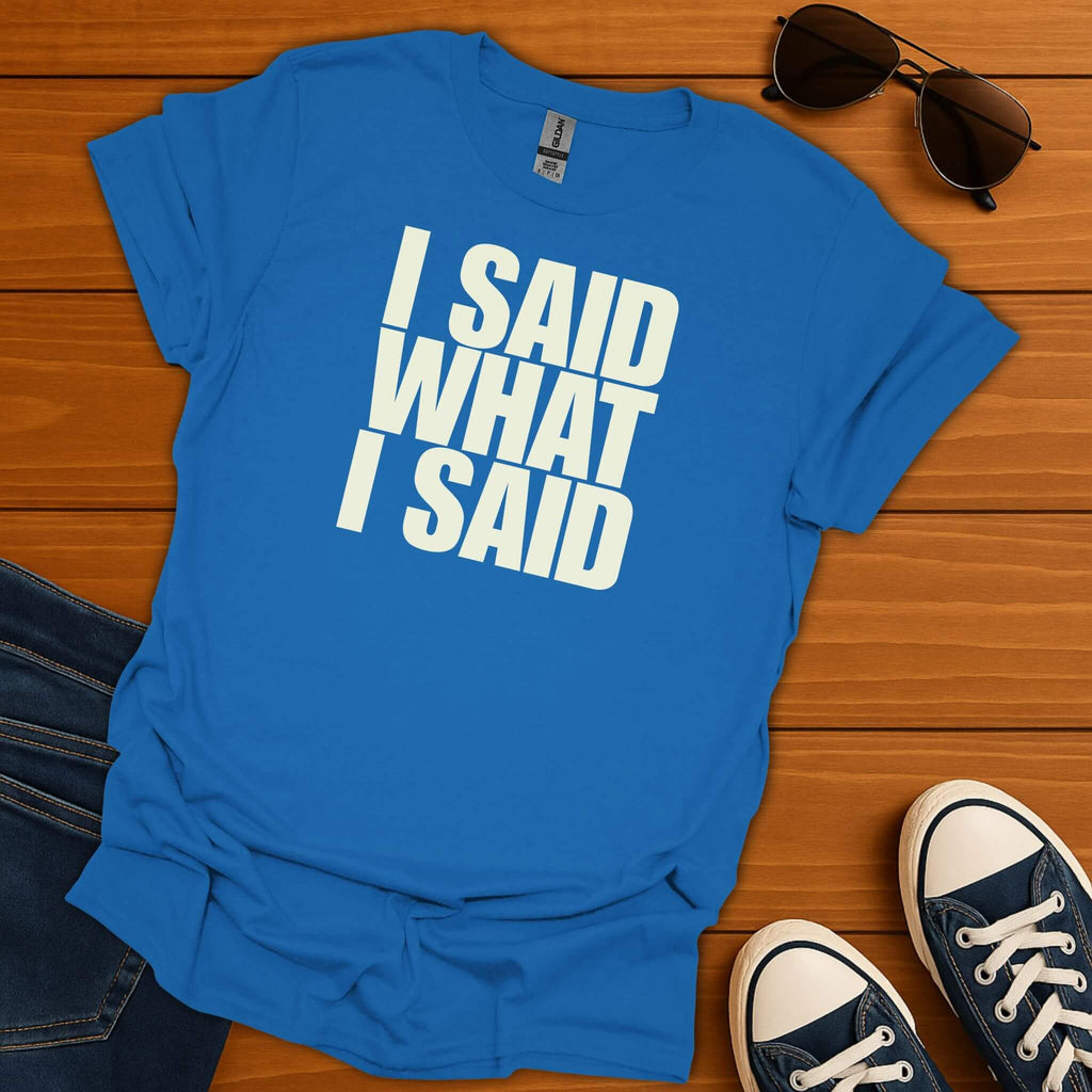 I Said What I Said T-Shirt
