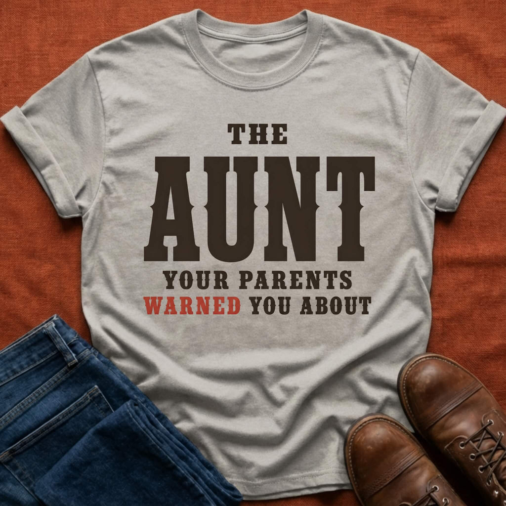 Aunt Your Parents Warned About T-Shirt