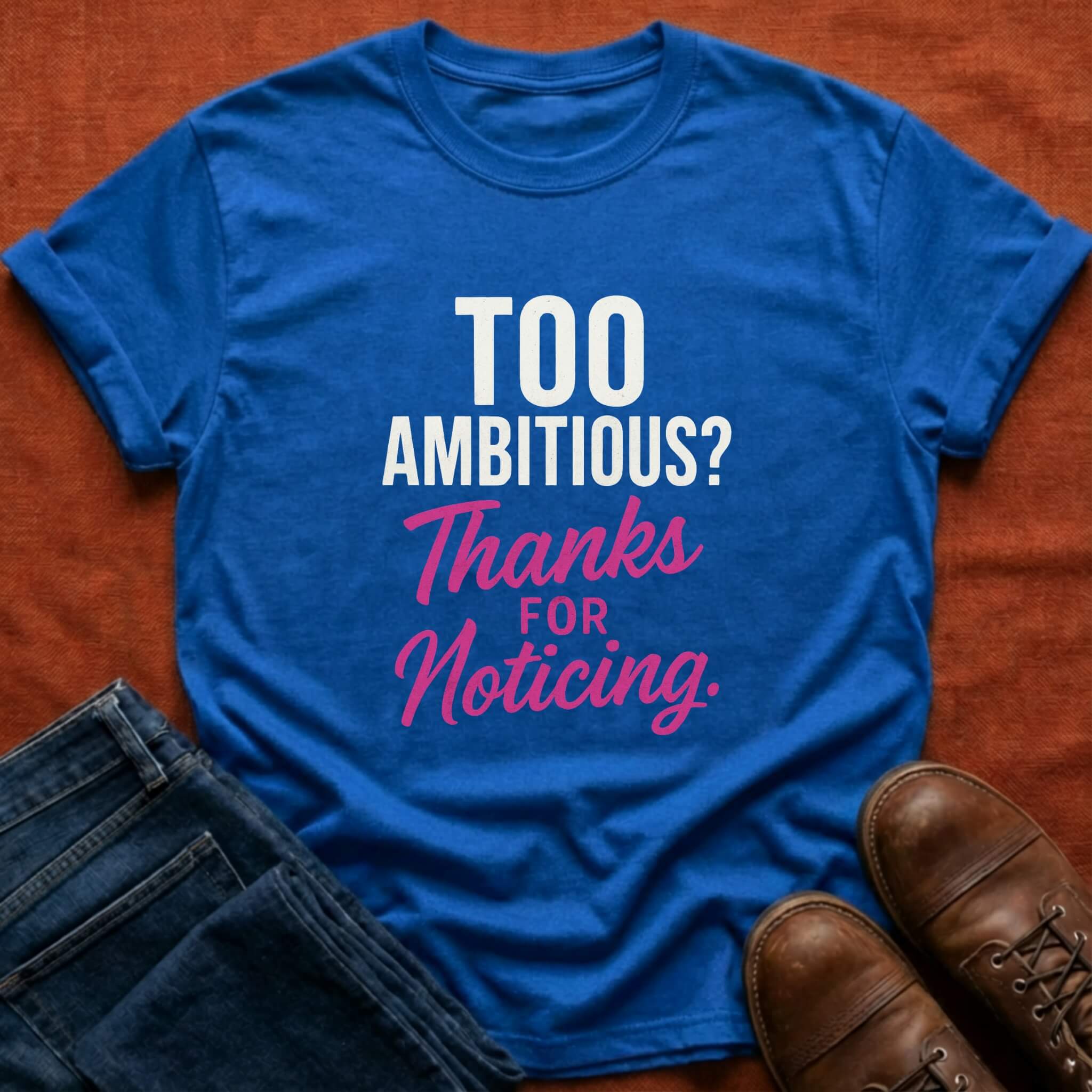 Too Ambitious? T-Shirt