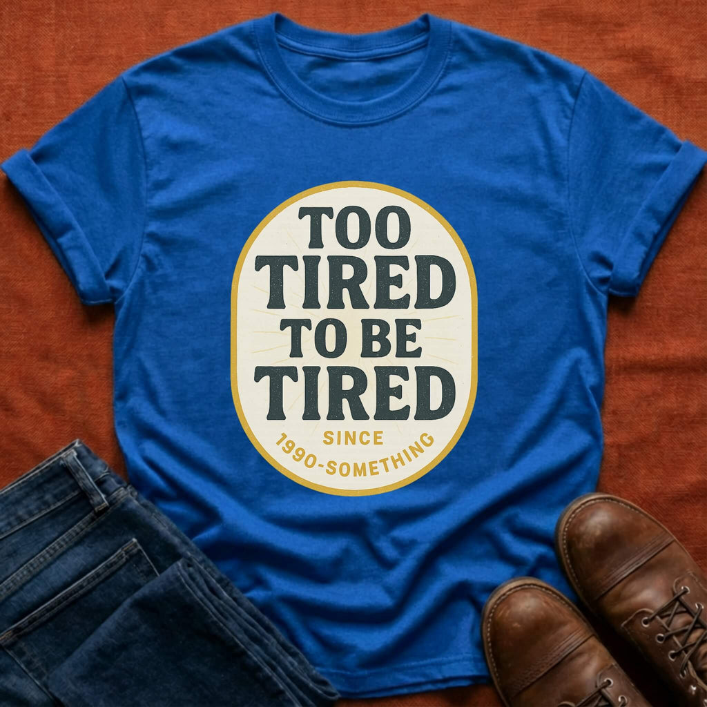 Too Tired To Be Tired T-Shirt