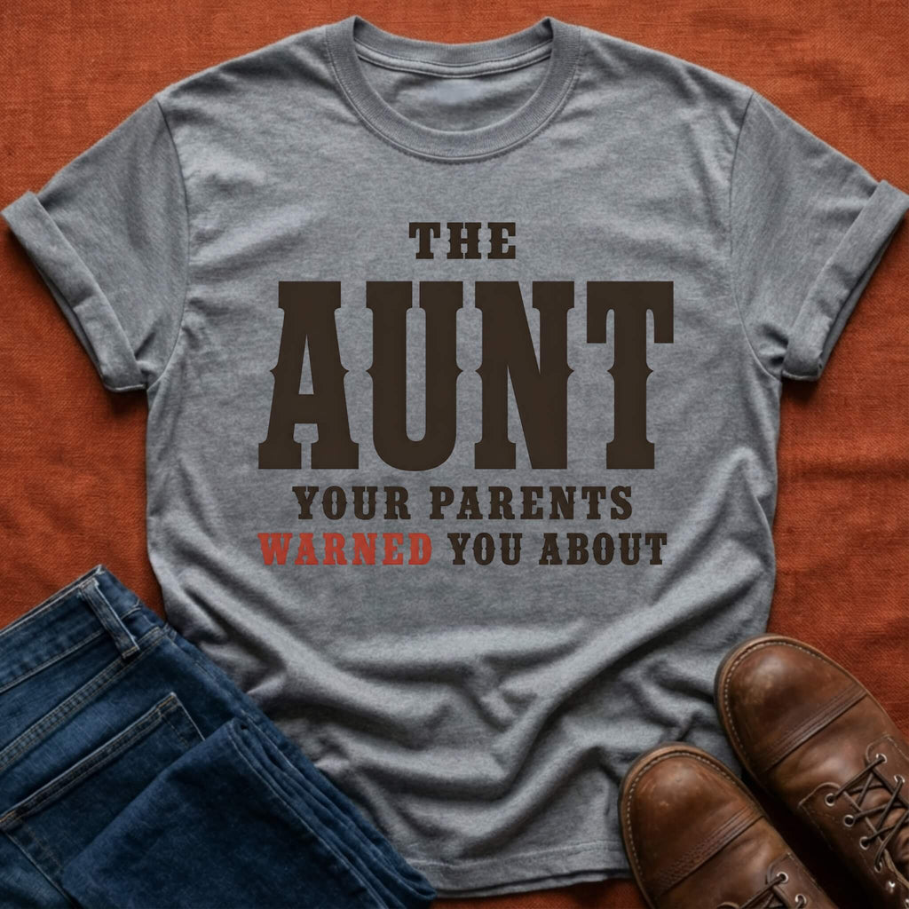Aunt Your Parents Warned About T-Shirt